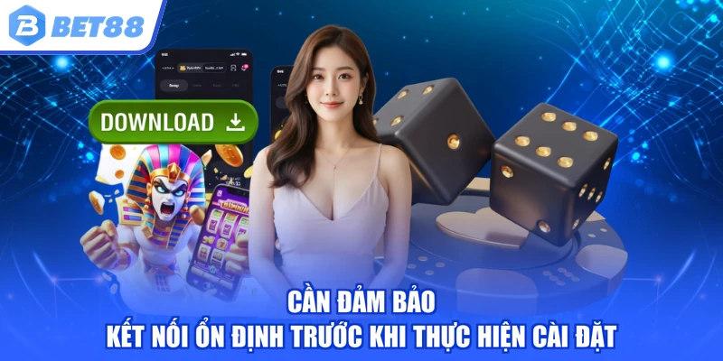Cần đảm bảo kết nối ổn định trước khi thực hiện cài đặt