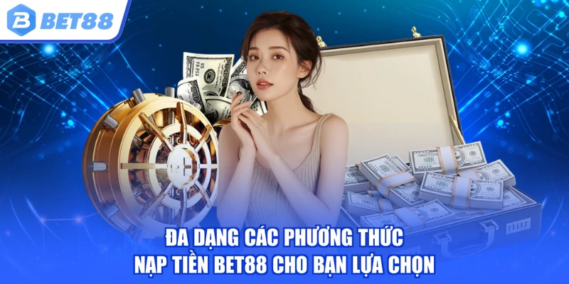 Đa dạng các phương thức nạp tiền BET88 cho bạn lựa chọn