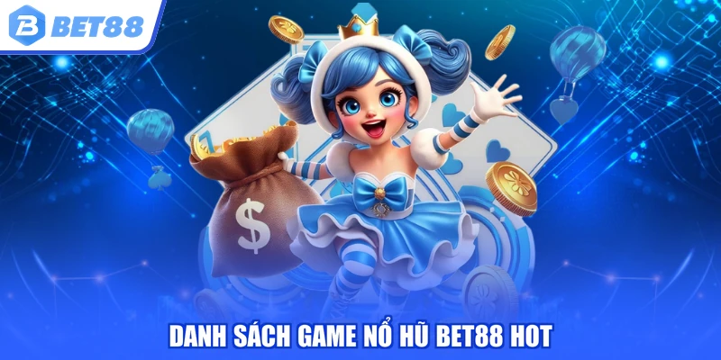 Danh sách game nổ hũ BET88 hot