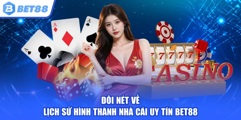 Đôi nét về lịch sử hình thành nhà cái uy tín BET88