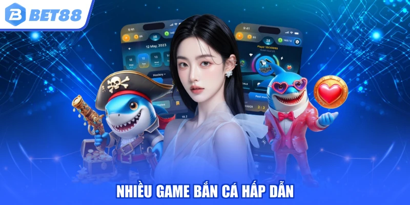 Nhiều game bắn cá hấp dẫn