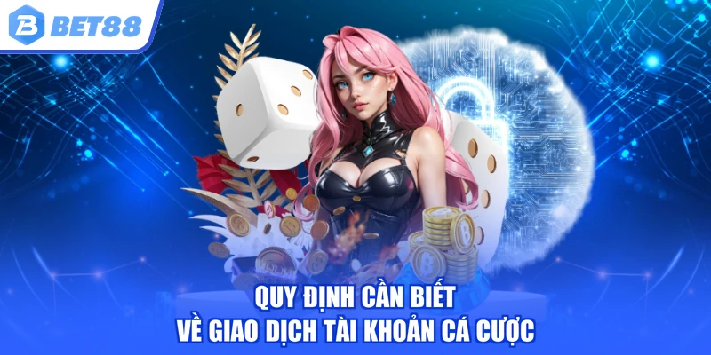 Quy định cần biết về giao dịch tài khoản cá cược