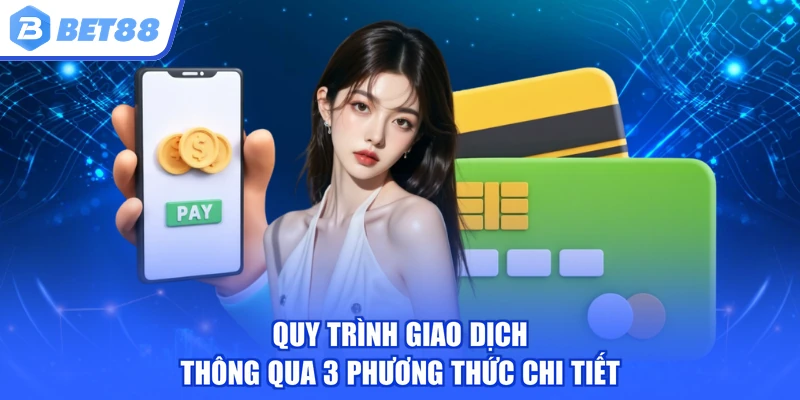 Quy trình giao dịch thông qua 3 phương thức chi tiết
